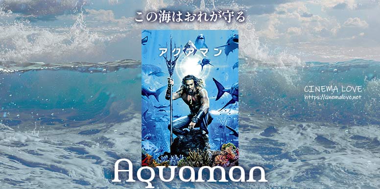 この海はおれが守る！「 アクアマン-Aquaman-(2018)」の感想とレビュー